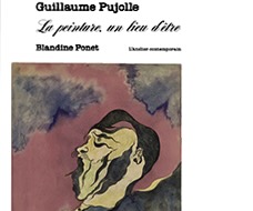 Guillaume Pujolle. La peinture, un lieu d'être. Blandine Ponet Guillaume Pujolle. La peinture, un lieu d'être. Blandine Ponet